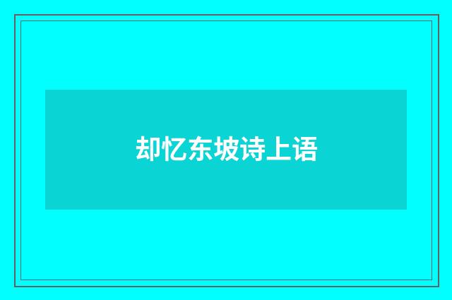 却忆东坡诗上语