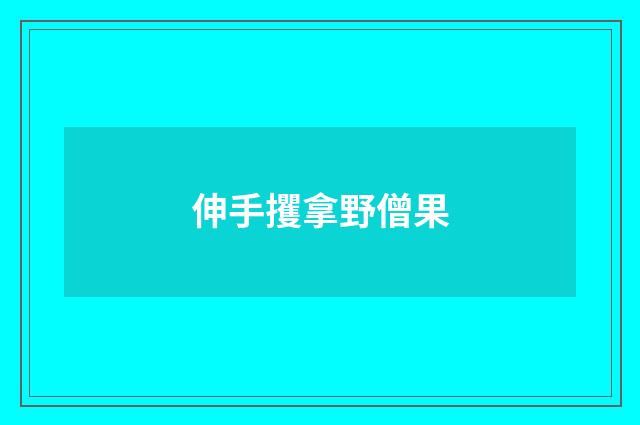 伸手攫拿野僧果