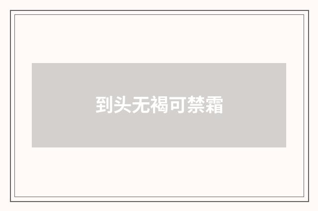 到头无褐可禁霜
