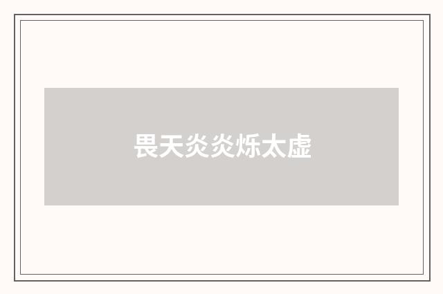 畏天炎炎烁太虚
