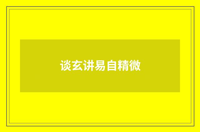 谈玄讲易自精微