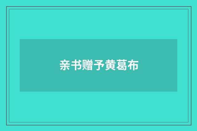 亲书赠予黄葛布