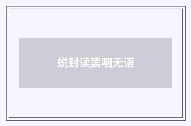 蜕封读罢咽无语