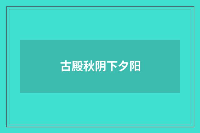 古殿秋阴下夕阳