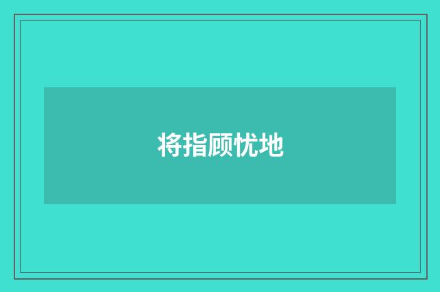 将指顾忧地
