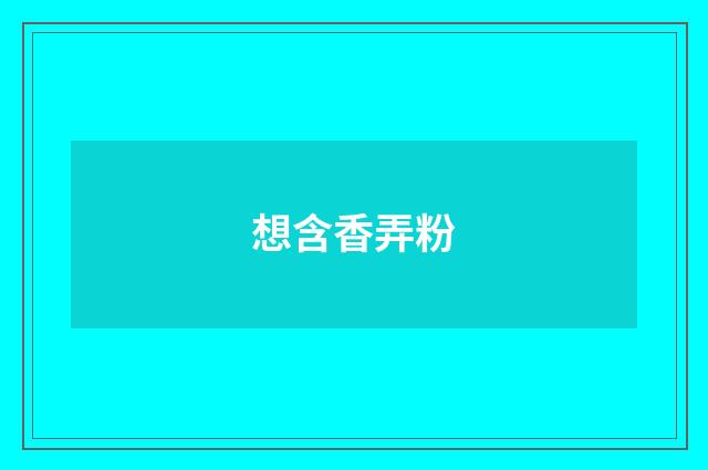 想含香弄粉