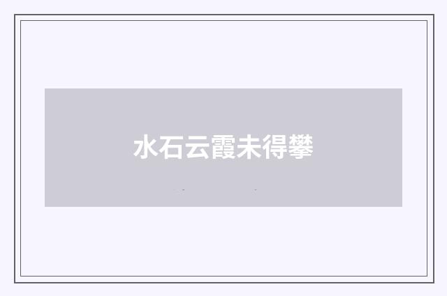水石云霞未得攀