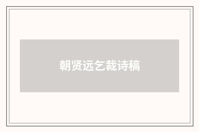 朝贤远乞裁诗稿