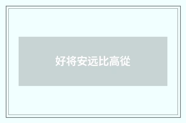 好将安远比高從