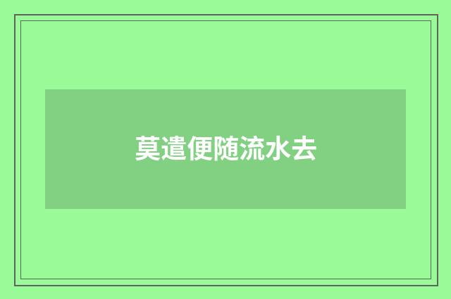 莫遣便随流水去