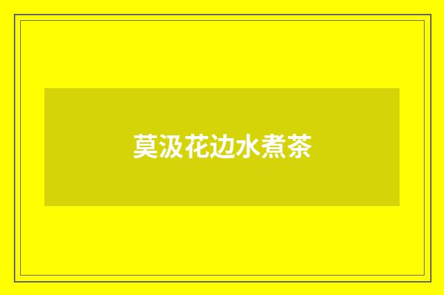 莫汲花边水煮茶