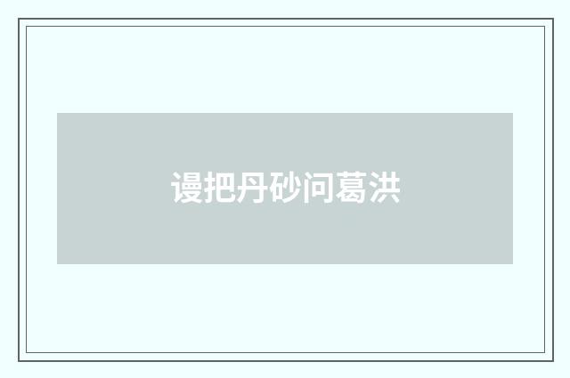 谩把丹砂问葛洪