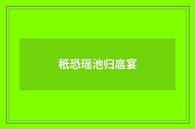 秖恐瑶池归扈宴