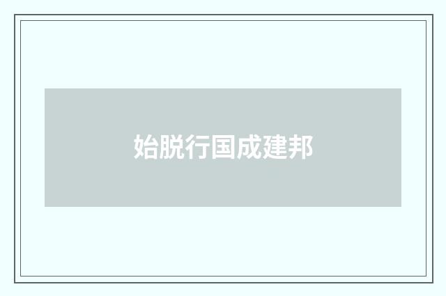始脱行国成建邦