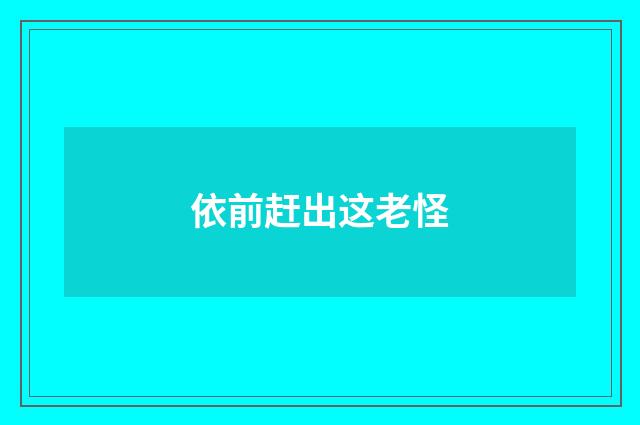 依前赶出这老怪