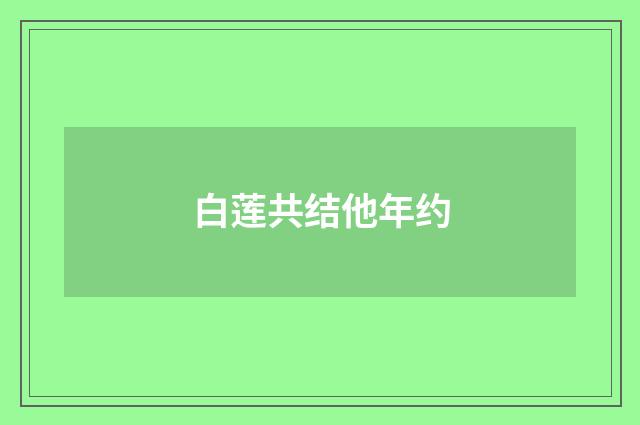 白莲共结他年约