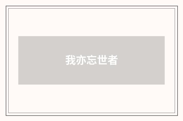 我亦忘世者