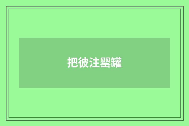 把彼注罂罐