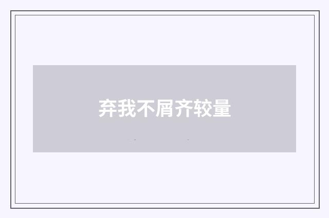 弃我不屑齐较量