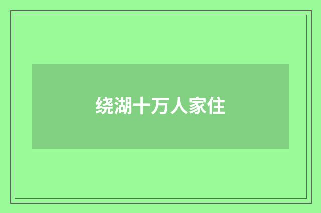 绕湖十万人家住