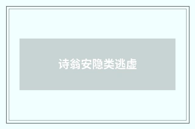 诗翁安隐类逃虚