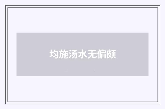 均施汤水无偏颇