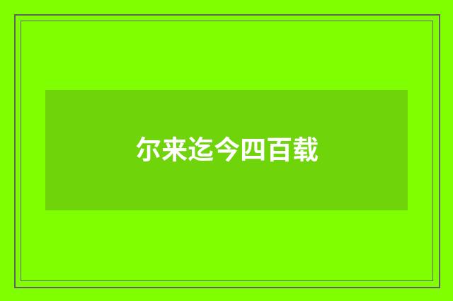 尔来迄今四百载