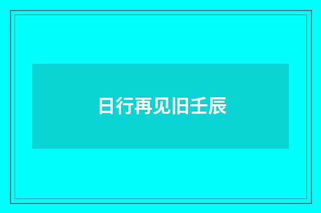 日行再见旧壬辰