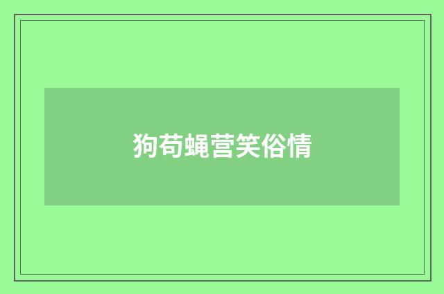 狗苟蝇营笑俗情