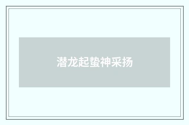 潜龙起蛰神采扬