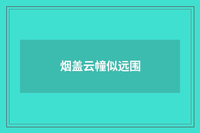 烟盖云幢似远围