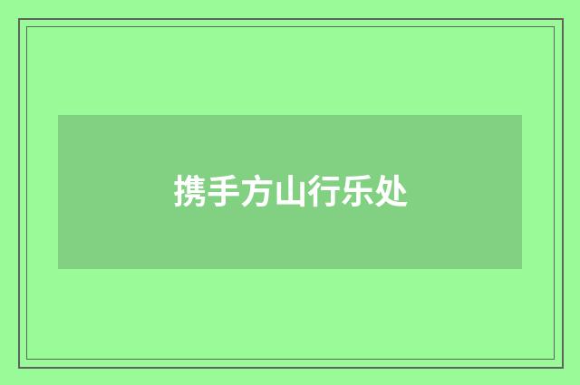 携手方山行乐处
