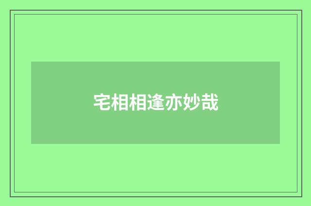宅相相逢亦妙哉