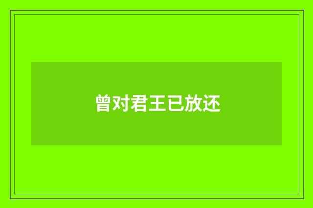 曾对君王已放还