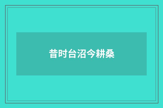 昔时台沼今耕桑