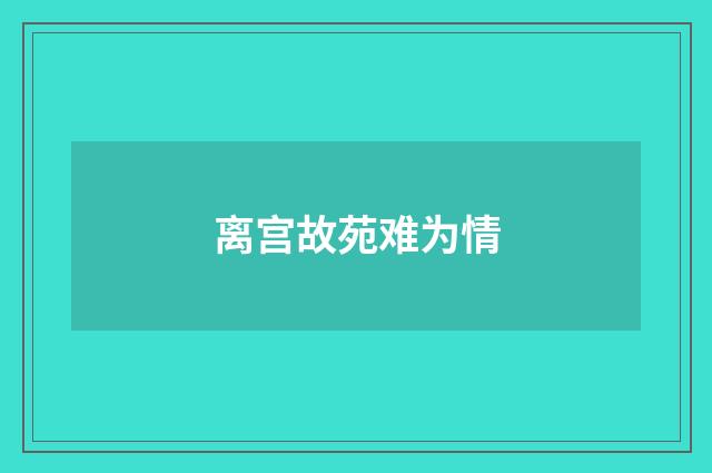 离宫故苑难为情