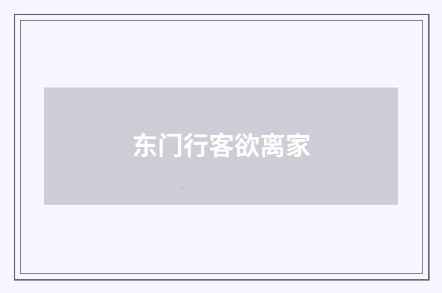 东门行客欲离家