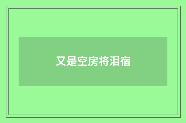 又是空房将泪宿