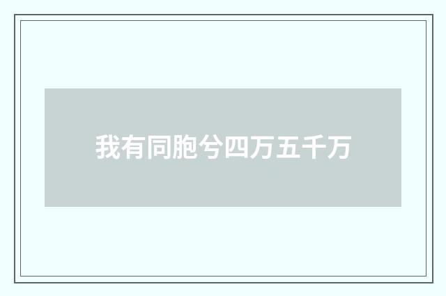 我有同胞兮四万五千万