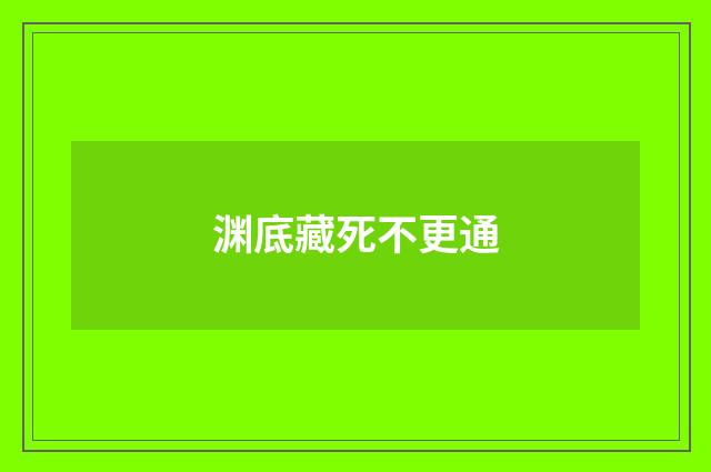 渊底藏死不更通