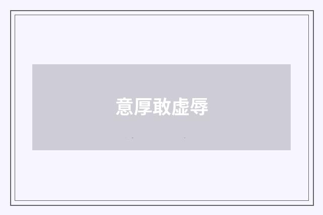 意厚敢虚辱