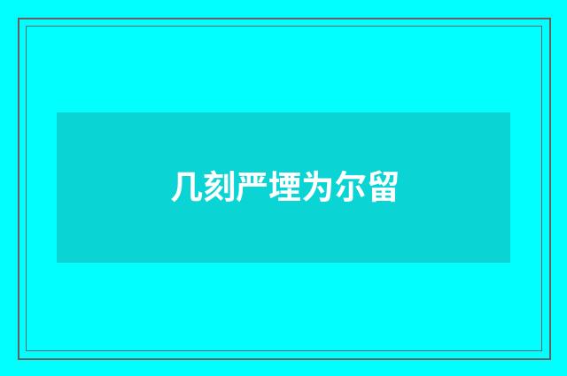 几刻严堙为尔留