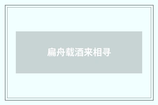 扁舟载酒来相寻