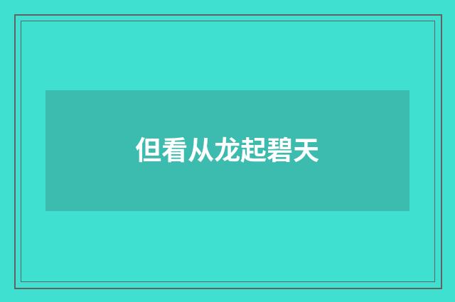 但看从龙起碧天