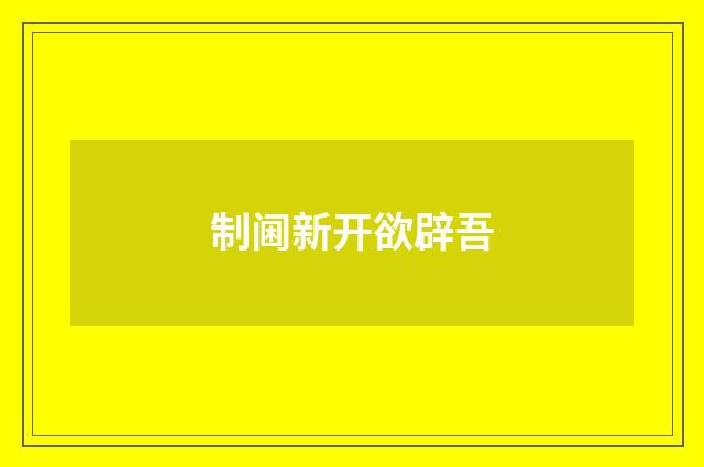 制阃新开欲辟吾