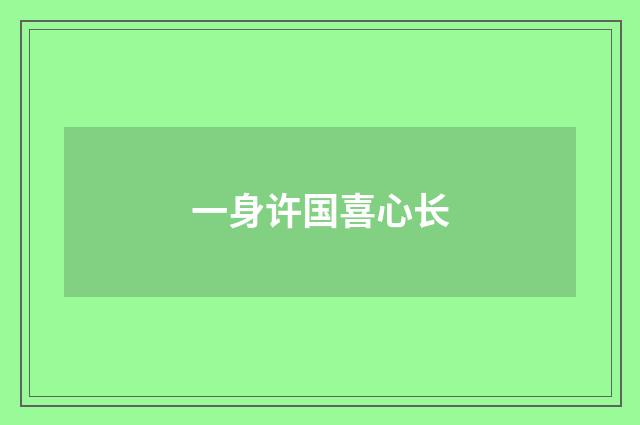 一身许国喜心长