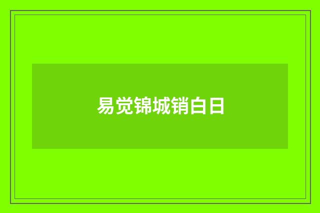 易觉锦城销白日