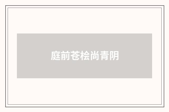 庭前苍桧尚青阴