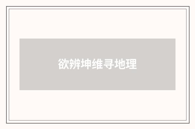 欲辨坤维寻地理
