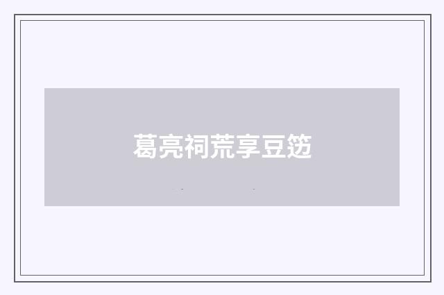葛亮祠荒享豆笾